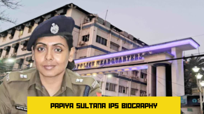papiya sultana ips biography